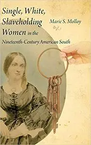 Single, White, Slaveholding Women in the Nineteenth-Century American South