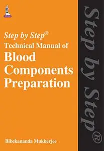 Transfusion Medicine Step by Step Technical Manual of Blood Components Preparation