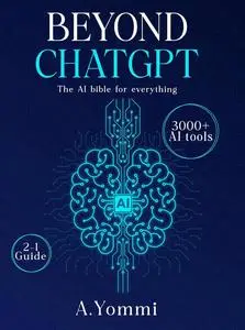 Beyond ChatGPT: The Complete AI Bible for Everything + Tested