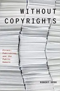 Without Copyrights: Piracy, Publishing, and the Public Domain