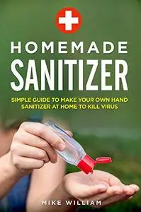 Homemade Sanitizer: Simple guide to make your own hand sanitizer at home to kill virus