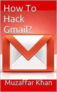Muzaffar Khan - How To Hack Gmail?: Tricks & Methods to hack any Gmail account!