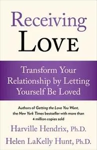 «Receiving Love: Transform Your Relationship by Letting Yourself Be Loved» by Harville Hendrix,Helen LaKelly Hunt