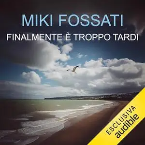 «Finalmente è troppo tardi» by Miki Fossati