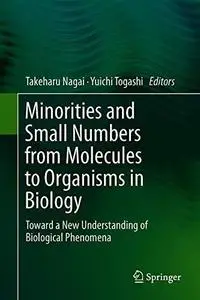 Minorities and Small Numbers from Molecules to Organisms in Biology: Toward a New Understanding of Biological Phenomena