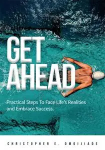 GET AHEAD: Practical Steps to face life's Realities and Embrace Success