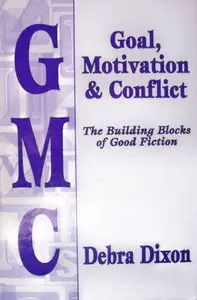 GMC: Goal, Motivation and Conflict: The Building Blocks of Good Fiction  