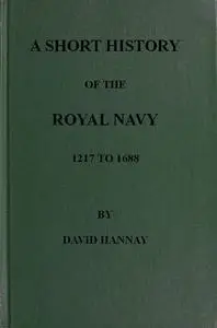 «A Short History of the Royal Navy, 1217 to 1688» by David Hannay