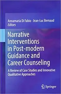 Narrative Interventions in Post-modern Guidance and Career Counseling: A Review of Case Studies and Innovative Qualitative