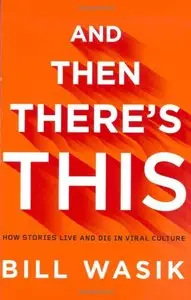And Then There's This: How Stories Live and Die in Viral Culture