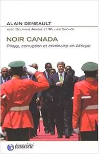 Alain Deneault, Delphine Abadie, William Sacher, "Noir Canada: Pillage, corruption et criminalité en Afrique"