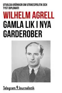 «Gamla lik i nya garderober - Utvalda krönikor om utrikespolitik och tyst diplomati» by Wilhelm Agrell