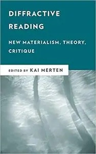 Diffractive Reading: New Materialism, Theory, Critique