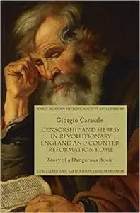 Censorship and Heresy in Revolutionary England and Counter-Reformation Rome: Story of a Dangerous Book