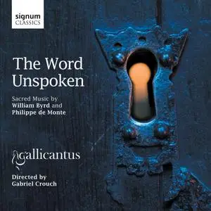 Gallicantus, Gabriel Crouch - The Word Unspoken: Sacred Music by William Byrd & Philippe de Monte (2012)