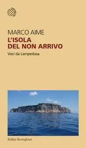 Marco Aime - L'isola del non arrivo. Voci da Lampedusa