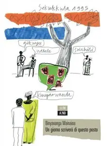 Binyavanga Wainaina - Un Giorno Scriverò Di Questo Posto
