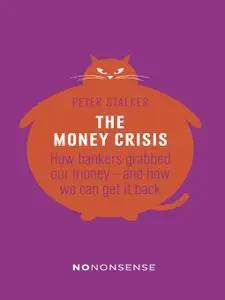 NoNonsense The Money Crisis: How Bankers Have Grabbed Our Money - and How We Can Get It Back