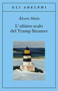 Álvaro Mutis - L'ultimo scalo del Tramp Steamer