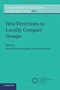 New Directions in Locally Compact Groups (London Mathematical Society Lecture Note Series)