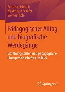 Pädagogischer Alltag und biografische Werdegänge: Erziehungsstellen und pädagogische Hausgemeinschaften im Blick