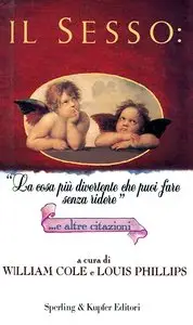William Cole, Louis Phillips (a cura di) - Il Sesso. «La cosa più divertente che puoi fare senza ridere» e altre citazioni