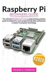 Raspberry PI Beginners Guide: The Ultimate Raspberry PI 4 Setup, Programming