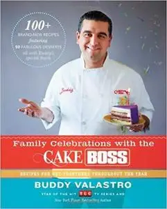 Family Celebrations with the Cake Boss: Recipes for Get-Togethers Throughout the Year