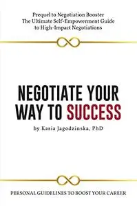 Negotiate Your Way to Success: Personal Guidelines to Boost Your Career