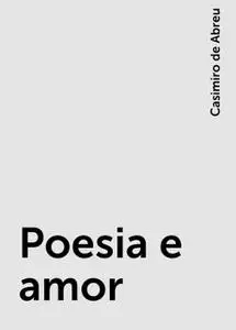 «Poesia e amor» by Casimiro de Abreu