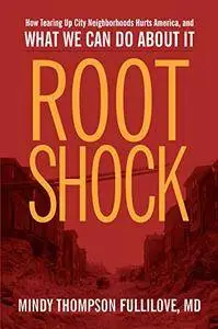 Root Shock: How Tearing Up City Neighborhoods Hurts America, and What We Can Do About It