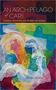 An Archipelago of Care: Filipino Migrants and Global Networks
