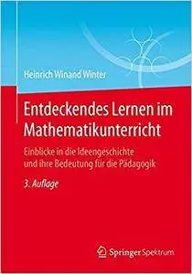 Entdeckendes Lernen im Mathematikunterricht: Einblicke in die Ideengeschichte und ihre Bedeutung für die Pädagogik (Repost)