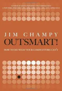 Outsmart!: How to Do What Your Competitors Can't (Repost)