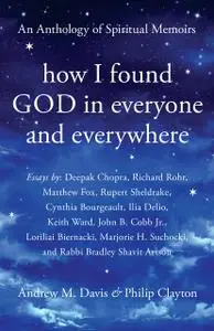 «How I Found God in Everyone and Everywhere» by Cynthia Bourgeault, Deepak Chopra, Ilia Delio, John B. Cobb Jr., Keith W