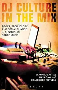 DJ Culture in the Mix: Power, Technology, and Social Change in Electronic Dance Music