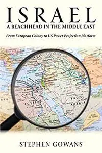 Israel, A Beachhead in the Middle East: From European Colony to US Power Projection Platform