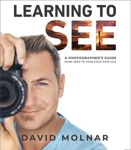 Learning to See: A Photographer's Guide from Zero to Your First Paid Gigs