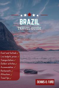 Brazil travel guide 2023 : Exploring Brazil's Vibrant Culture, Breathtaking Landscapes, and Unforgettable Adventures
