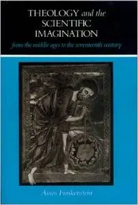Theology and the Scientific Imagination from the Middle Ages to the Seventeenth Century by Amos Funkenstein
