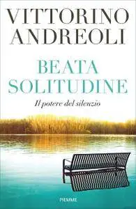 Vittorino Andreoli - Beata solitudine. Il potere del silenzio