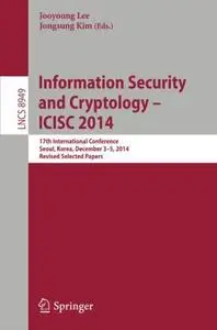 Information Security and Cryptology - ICISC 2014: 17th International Conference, Seoul, South Korea, December 3-5, 2014, Revise