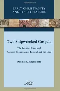 Two Shipwrecked Gospels: The Logoi of Jesus and Papias's Exposition of Logia about the Lord (Repost)