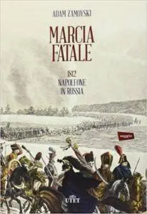 Adam Zamoyski - Marcia fatale. 1812 Napoleone in Russia (Repost)