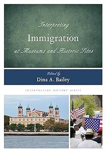 Interpreting Immigration at Museums and Historic Sites (Volume 15)