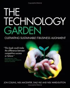 Jon Collins, Neil Macehiter - The Technology Garden: Cultivating Sustainable IT-Business Alignment