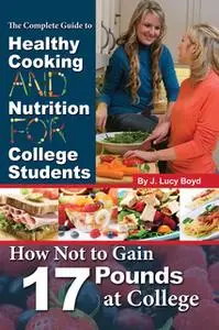 «The Complete Guide to Healthy Cooking and Nutrition for College Students» by J. Lucy Boyd