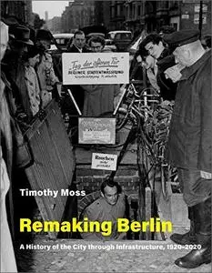 Remaking Berlin: A History of the City through Infrastructure, 1920-2020