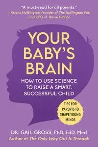 Your Baby's Brain: How to Use Science to Raise a Smart, Successful Child—Tips for Parents to Shape Young Minds