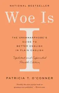Woe Is I: The Grammarphobe's Guide to Better English in Plain English, 4th Edition
